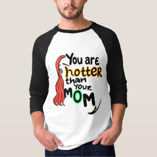 You are hotter than your mum T-Shirt