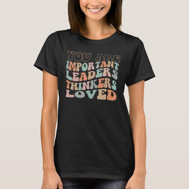 You Are Important Leaders Thinkers Loved Special E T-Shirt (Front)