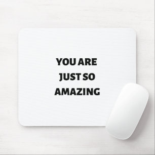 You are just so amazing  mouse pad