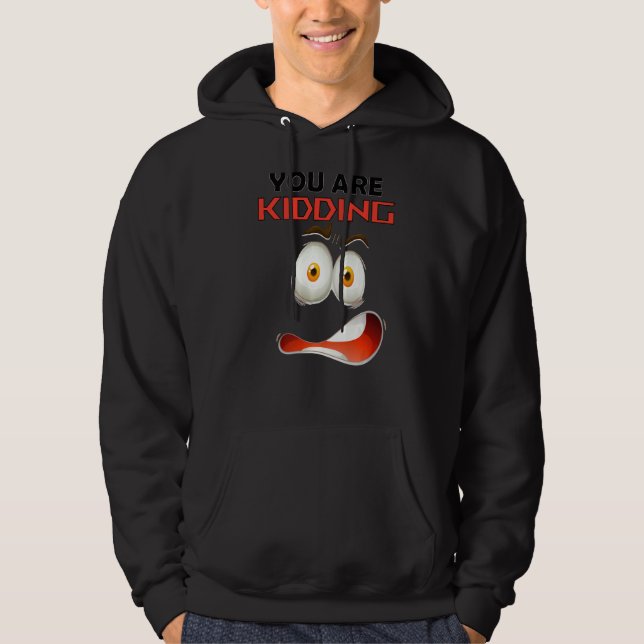 You Are Kidding You're Cute And  Get Serious Hoodie (Front)