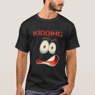 You Are Kidding You're Cute And  Get Serious T-Shirt