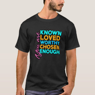 You Are Known Loved Worthy Chosen Enough Teacher S T-Shirt