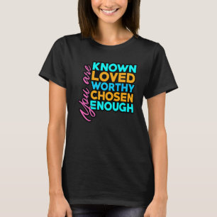 You Are Known Loved Worthy Chosen Enough Teacher S T-Shirt