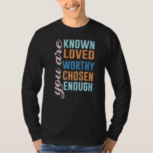 You Are Known Loved Worthy Chosen Enough Teacher S T-Shirt
