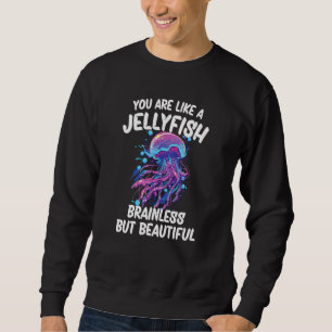 You are like a Jellyfish Brainless but Beautiful_2 Sweatshirt