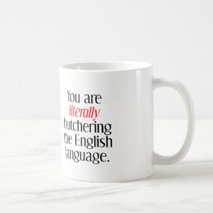 You Are Literally Butchering The English Language Coffee Mug