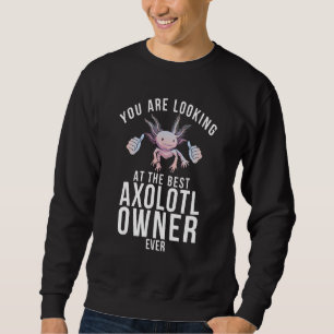 You are looking at the best Axolotl Owner Ever Sweatshirt