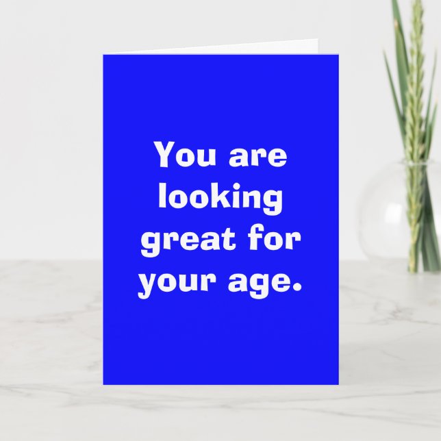 You are looking great for your age. card (Front)