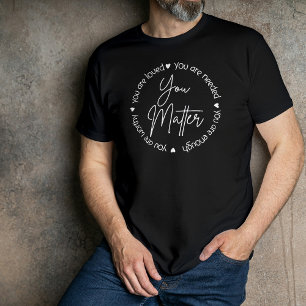 You are Loved and you Matter T-Shirt