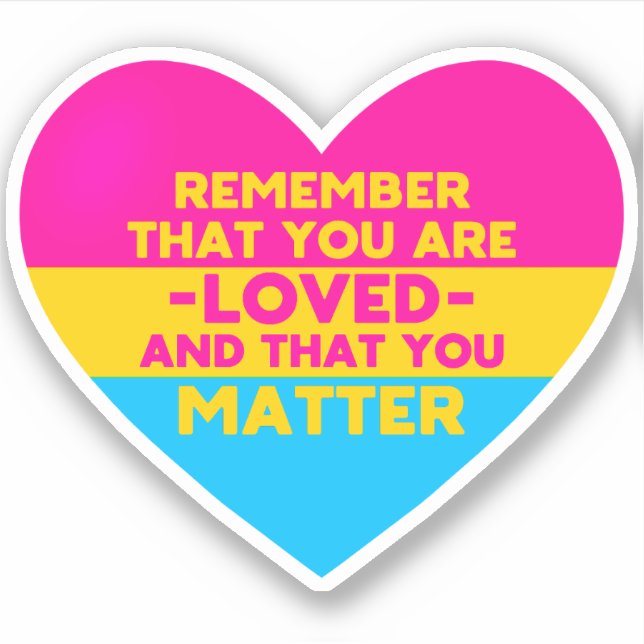 You are loved You matter (Pansexual flag heart) (Front)