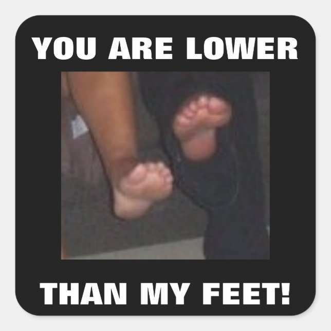 YOU ARE LOWER THAN MY FEET! SQUARE STICKER (Front)