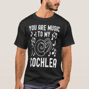 You Are Music To My Cochlea Audiology, Deaf Aware T-Shirt