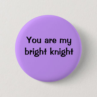 You are my bright knight 6 cm round badge