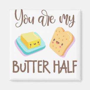 You are my butter half magnet