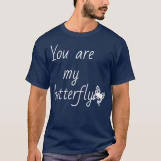 You are my butterfly T-Shirt