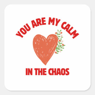 You Are My Calm in the Chaos Square Sticker