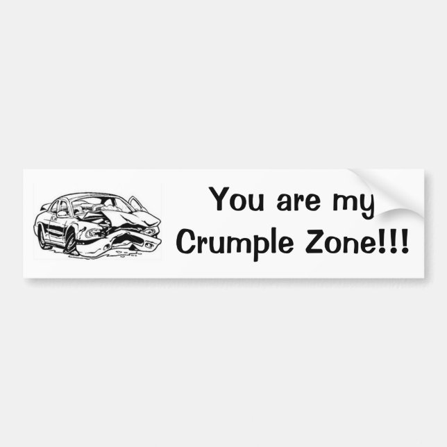 You are my Crumple Zone!!! Bumper Sticker (Front)