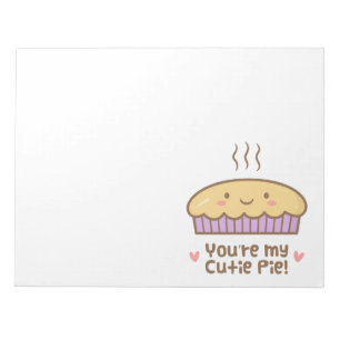 You are my Cutie Pie Cute Doodle For Her Notepad