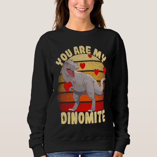 You Are My Dinomite Valentine's Day Dinosaur Rex Sweatshirt (Front)