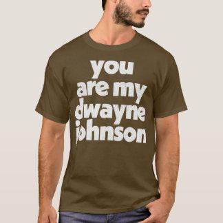 You Are My Dwayne Johnson Fan Art Design T-Shirt