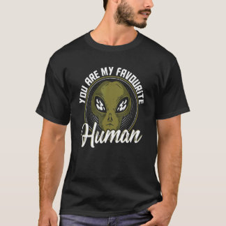 You Are My Favourite Human Aliens Extraterrestrial T-Shirt