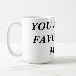 You are my favourite MUG! Coffee Mug