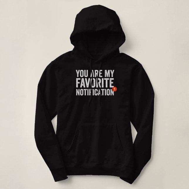 You Are My Favourite Notification Hoodie (Design Front)