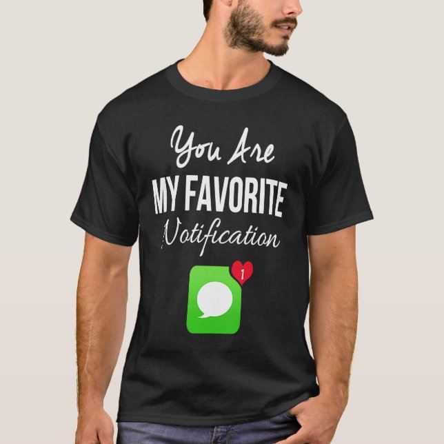 You Are My Favourite Notification Valentine Day T-Shirt (Front)