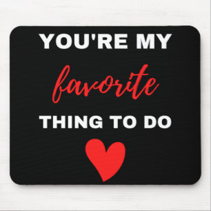 You Are My Favourite Thing To Do  Mouse Pad
