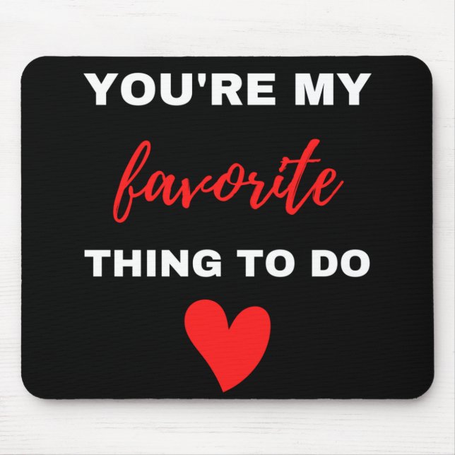 You Are My Favourite Thing To Do  Mouse Pad (Front)