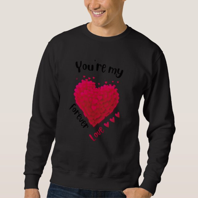 You are my forever love Valentine's Day heart  1 Sweatshirt (Front)