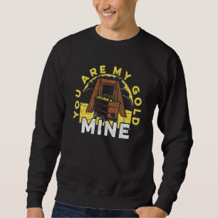 You Are My Gold Mine   Mine Aurum Prospecting Gold Sweatshirt