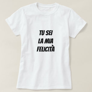 You are my happiness in Italian T-Shirt