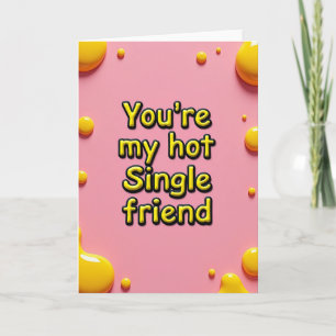 You Are My Hot Single Friend Card