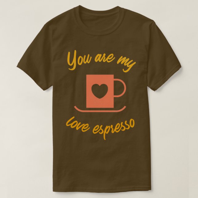 You are my love espresso caf T-Shirt (Design Front)