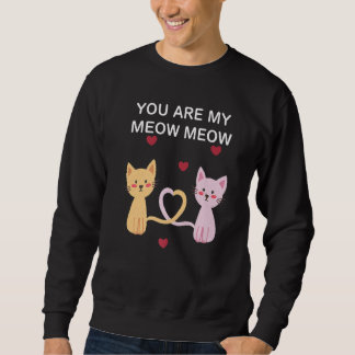 You Are My Meow Meow Cat Sweatshirt