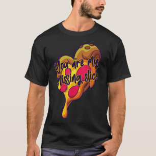 You Are My Missing Slice Heart Funny Pizza T-Shirt