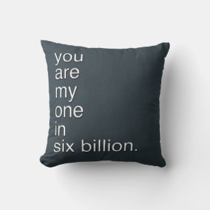 you are my one in six billion. cushion