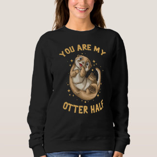 You Are My Otter Half   Sweatshirt