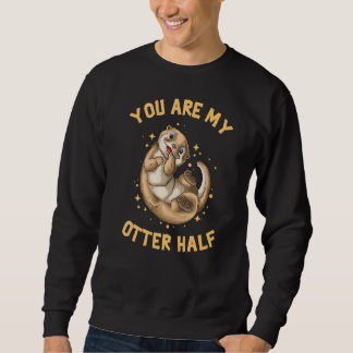 You Are My Otter Half   Sweatshirt