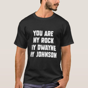 you are my rock my dwayne my johnson946png946 T-Shirt