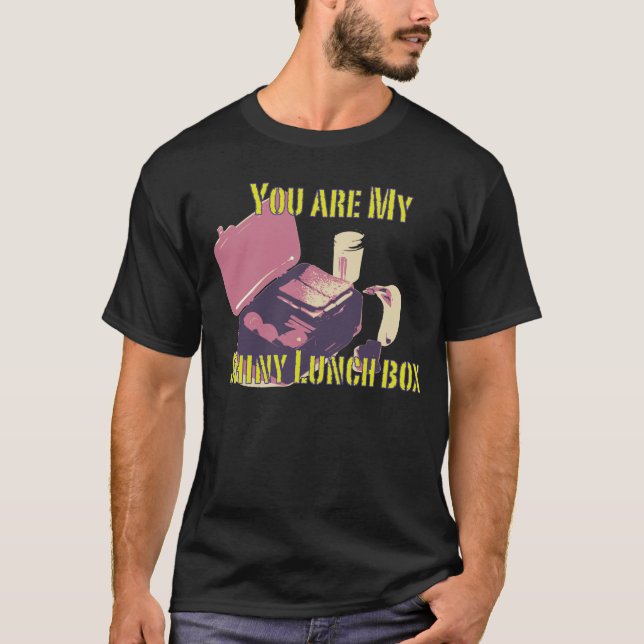 You are my shiny lunch box T-Shirt (Front)