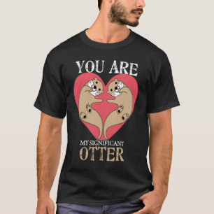 You Are My Significant Otter Couple Valentines Da T-Shirt