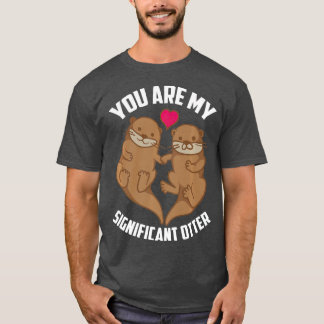 You Are My Significant Otter  Otterly Amazing T-Shirt
