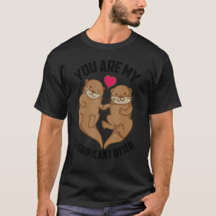 You Are My Significant Otter Otterly Love Gift T-Shirt