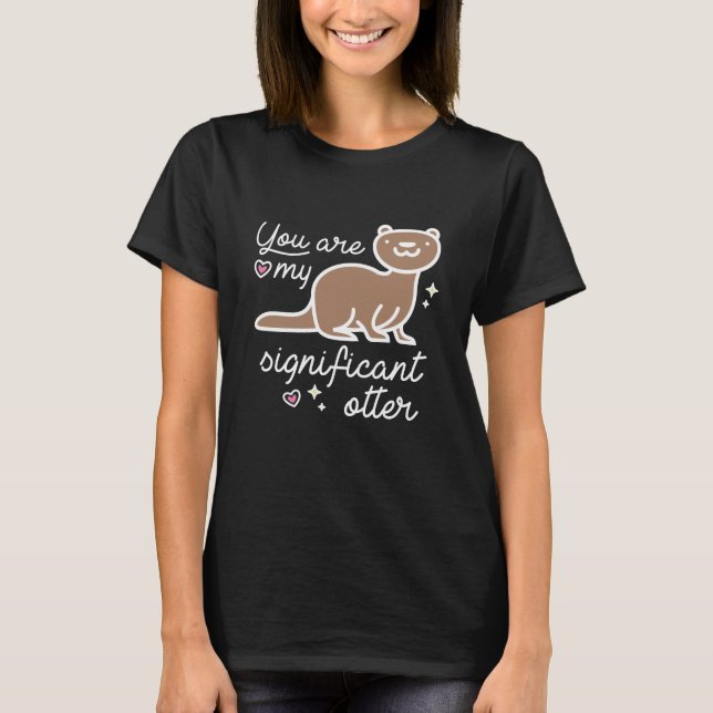 You Are My Significant Otter T-Shirt (Front)