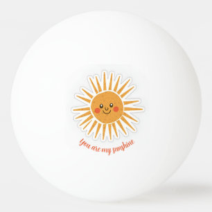 You are my sunshine  ping pong ball