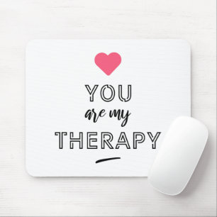 You are my therapy mouse pad