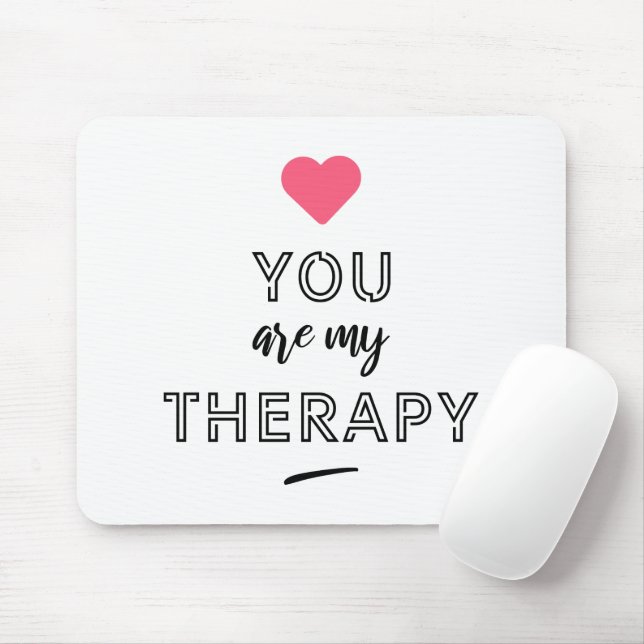 You are my therapy mouse pad (With Mouse)