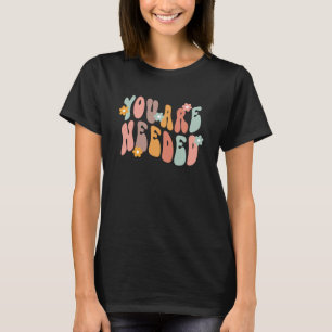 You Are Needed Uplifting Quote Inspirational Posit T-Shirt
